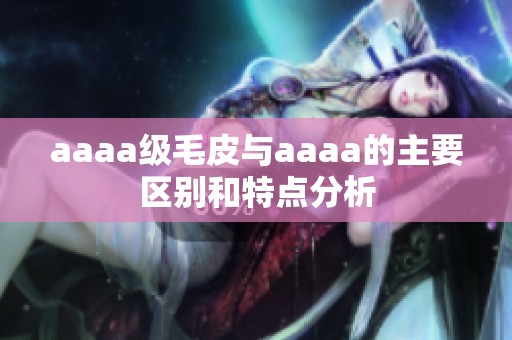 aaaa级毛皮与aaaa的主要区别和特点分析