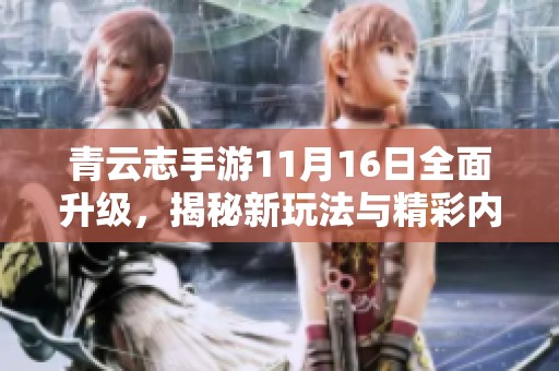 青云志手游11月16日全面升级，揭秘新玩法与精彩内容一览