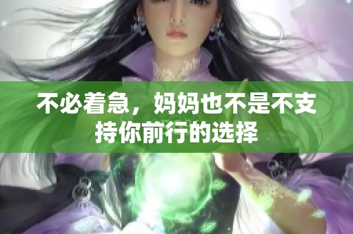 不必着急，妈妈也不是不支持你前行的选择