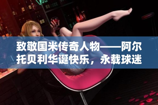 致敬国米传奇人物——阿尔托贝利华诞快乐，永载球迷心间