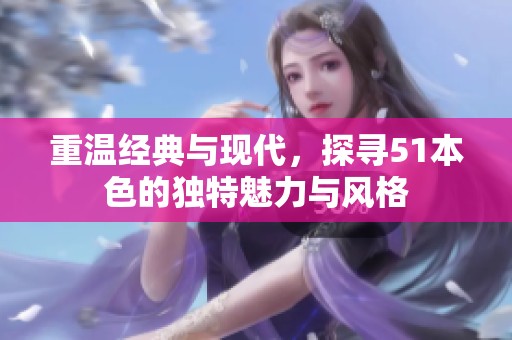 重温经典与现代，探寻51本色的独特魅力与风格