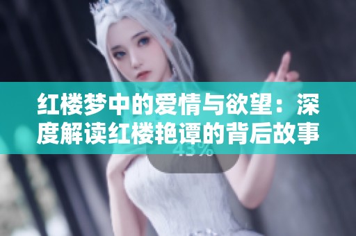 红楼梦中的爱情与欲望：深度解读红楼艳谭的背后故事