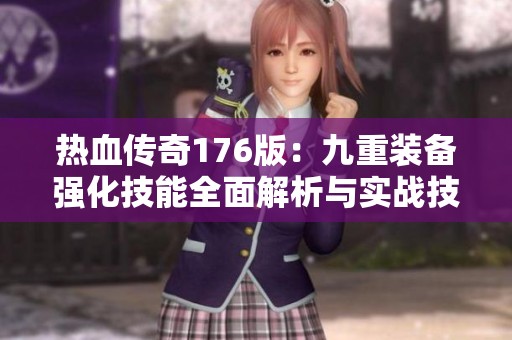 热血传奇176版：九重装备强化技能全面解析与实战技巧