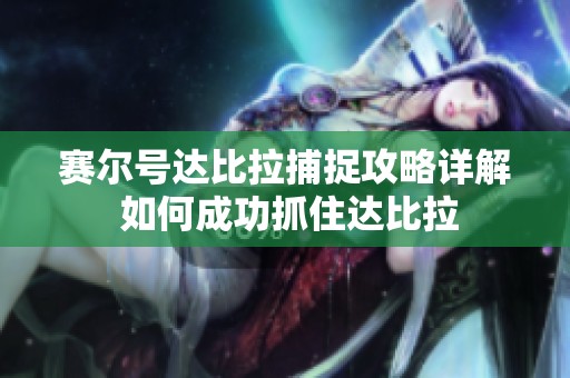 赛尔号达比拉捕捉攻略详解 如何成功抓住达比拉