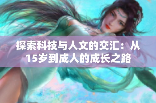 探索科技与人文的交汇：从15岁到成人的成长之路