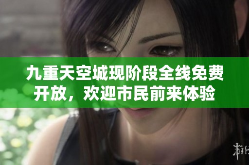 九重天空城现阶段全线免费开放，欢迎市民前来体验