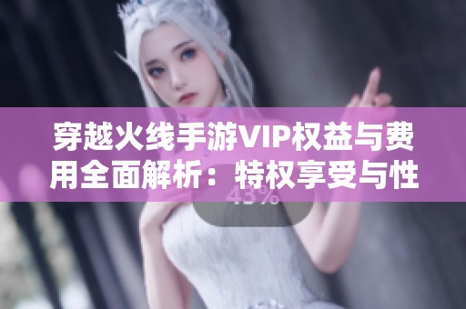 穿越火线手游VIP权益与费用全面解析：特权享受与性价比深度评估