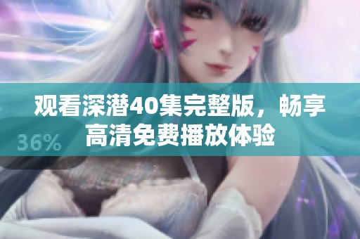 观看深潜40集完整版，畅享高清免费播放体验