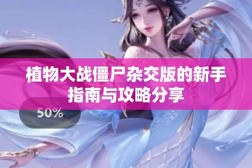 植物大战僵尸杂交版的新手指南与攻略分享
