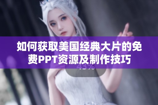 如何获取美国经典大片的免费PPT资源及制作技巧