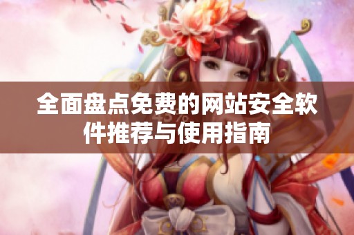 全面盘点免费的网站安全软件推荐与使用指南