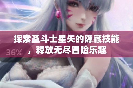 探索圣斗士星矢的隐藏技能，释放无尽冒险乐趣