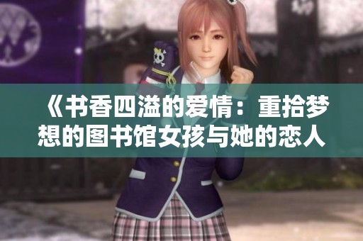 《书香四溢的爱情：重拾梦想的图书馆女孩与她的恋人》