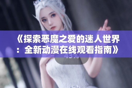 《探索恶魔之爱的迷人世界：全新动漫在线观看指南》