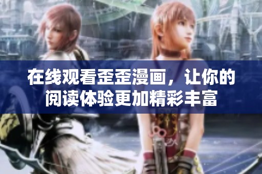 在线观看歪歪漫画，让你的阅读体验更加精彩丰富
