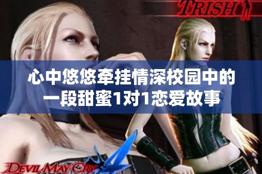 心中悠悠牵挂情深校园中的一段甜蜜1对1恋爱故事