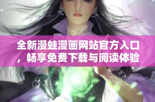 全新漫蛙漫画网站官方入口，畅享免费下载与阅读体验