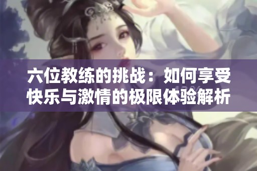 六位教练的挑战：如何享受快乐与激情的极限体验解析