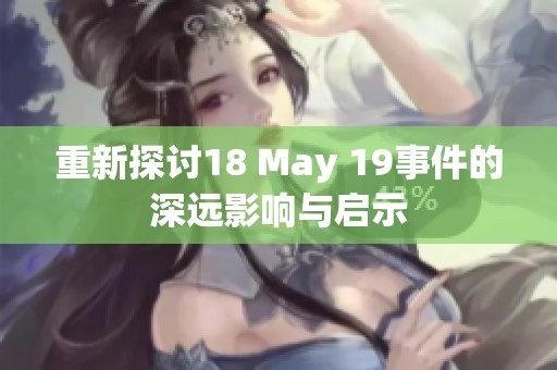 重新探讨18 May 19事件的深远影响与启示