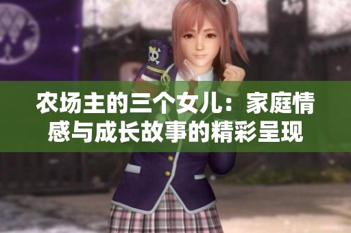 农场主的三个女儿：家庭情感与成长故事的精彩呈现