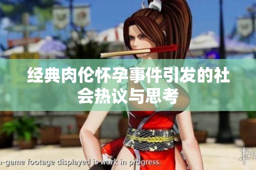 经典肉伦怀孕事件引发的社会热议与思考
