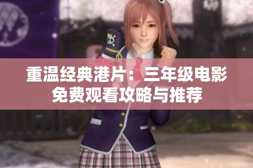 重温经典港片：三年级电影免费观看攻略与推荐