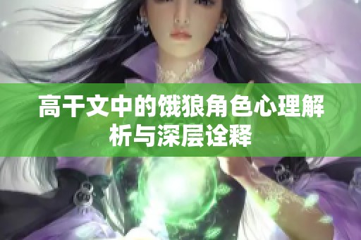 高干文中的饿狼角色心理解析与深层诠释