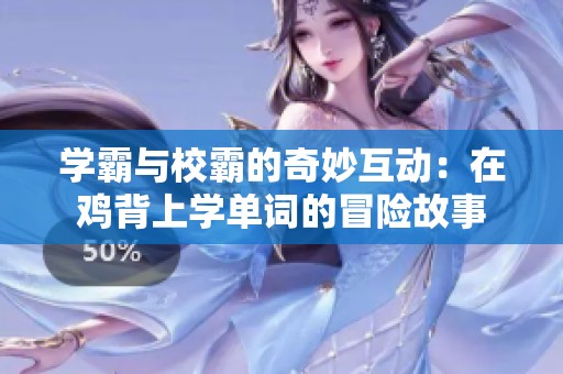学霸与校霸的奇妙互动：在鸡背上学单词的冒险故事