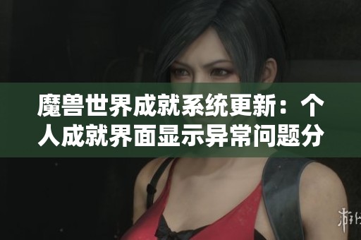 魔兽世界成就系统更新：个人成就界面显示异常问题分析