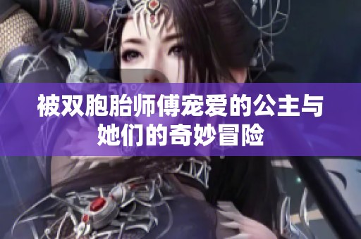 被双胞胎师傅宠爱的公主与她们的奇妙冒险