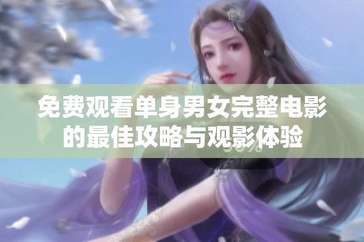 免费观看单身男女完整电影的最佳攻略与观影体验