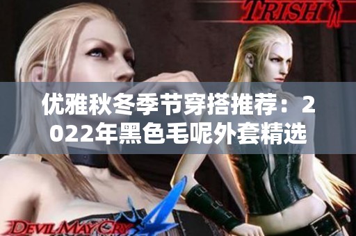 优雅秋冬季节穿搭推荐：2022年黑色毛呢外套精选