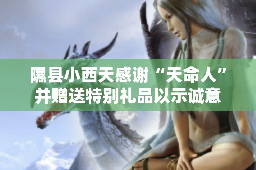 隰县小西天感谢“天命人”并赠送特别礼品以示诚意