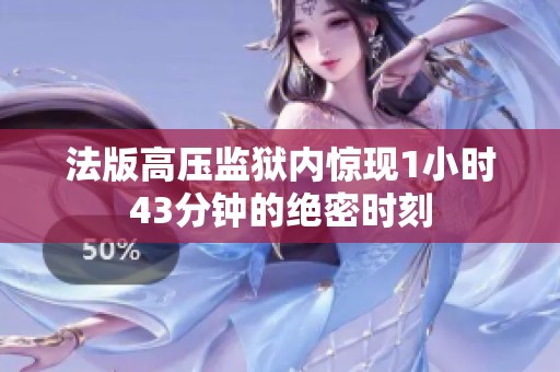 法版高压监狱内惊现1小时43分钟的绝密时刻