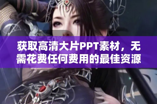 获取高清大片PPT素材，无需花费任何费用的最佳资源分享