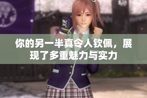 你的另一半真令人钦佩，展现了多重魅力与实力