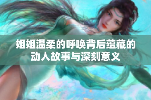 姐姐温柔的呼唤背后蕴藏的动人故事与深刻意义