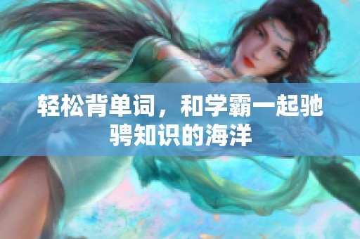 轻松背单词，和学霸一起驰骋知识的海洋
