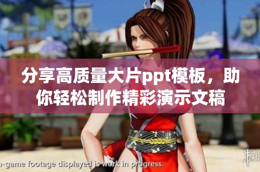 分享高质量大片ppt模板，助你轻松制作精彩演示文稿