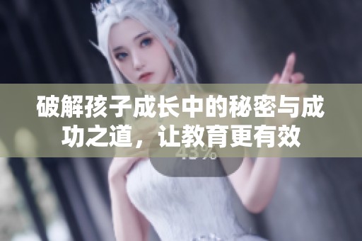 破解孩子成长中的秘密与成功之道，让教育更有效