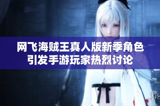 网飞海贼王真人版新季角色引发手游玩家热烈讨论