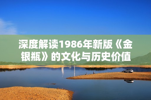 深度解读1986年新版《金银瓶》的文化与历史价值