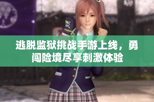 逃脱监狱挑战手游上线，勇闯险境尽享刺激体验