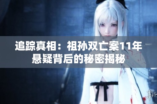 追踪真相：祖孙双亡案11年悬疑背后的秘密揭秘