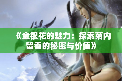《金银花的魅力：探索菊内留香的秘密与价值》