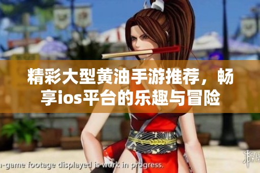 精彩大型黄油手游推荐，畅享ios平台的乐趣与冒险