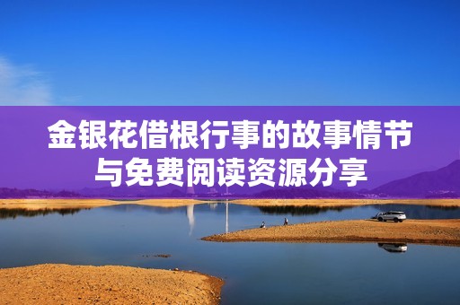 金银花借根行事的故事情节与免费阅读资源分享
