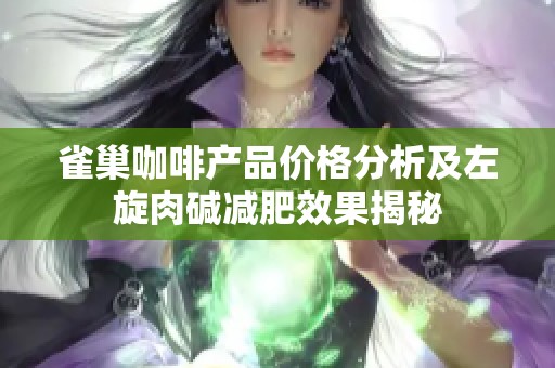 雀巢咖啡产品价格分析及左旋肉碱减肥效果揭秘