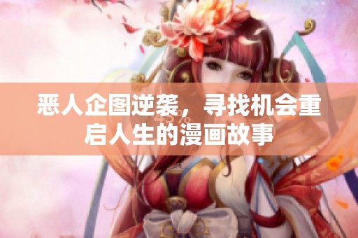 恶人企图逆袭，寻找机会重启人生的漫画故事