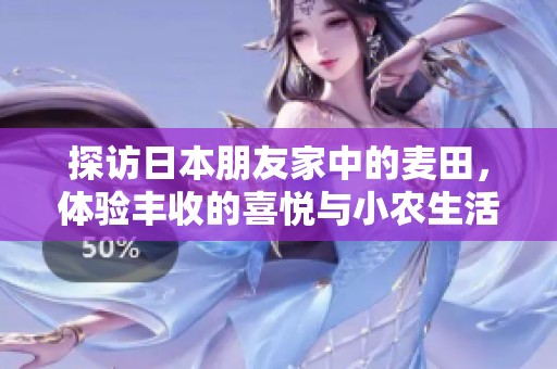 探访日本朋友家中的麦田，体验丰收的喜悦与小农生活